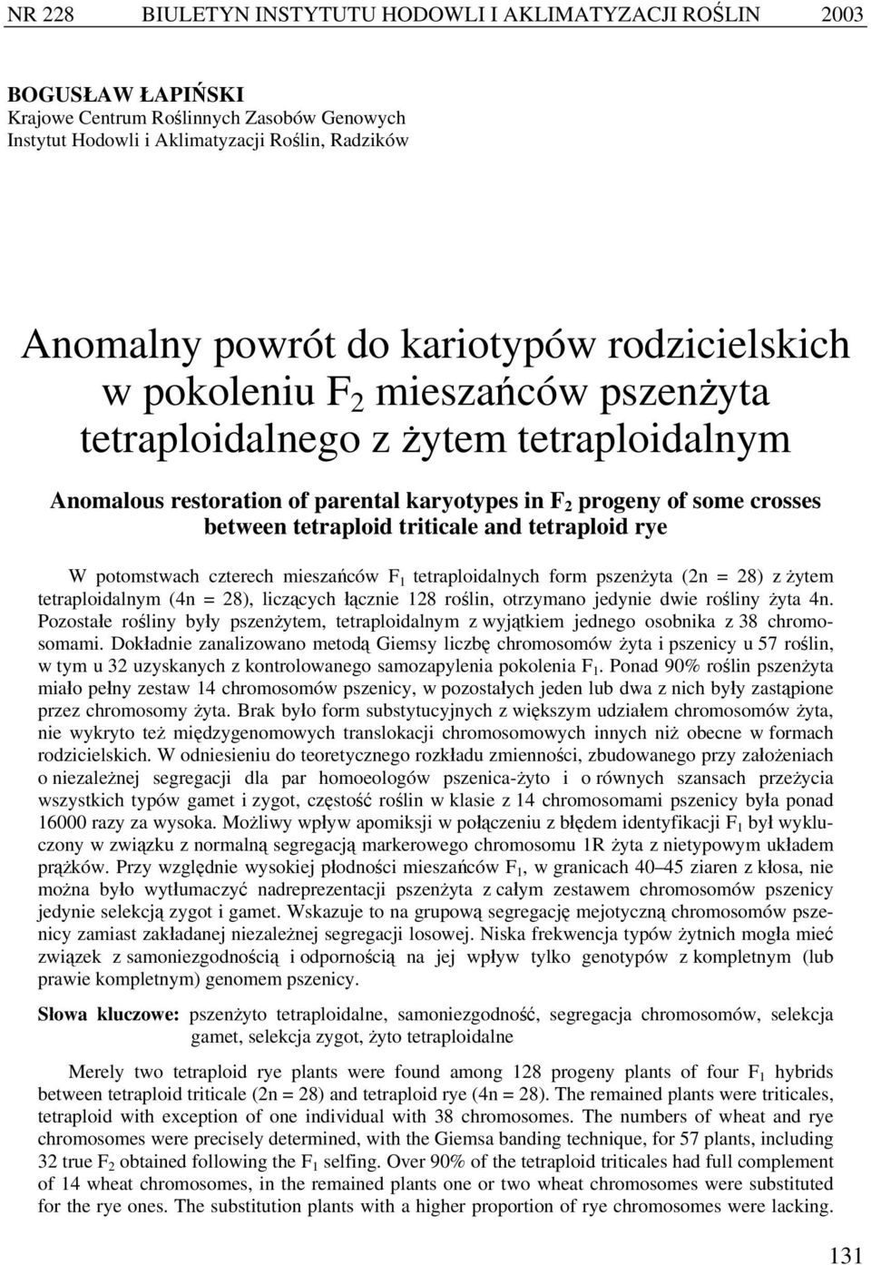 triticale and tetraploid rye W potomstwach czterech mieszańców F 1 tetraploidalnych form pszenżyta (2n = 28) z żytem tetraploidalnym (4n = 28), liczących łącznie 128 roślin, otrzymano jedynie dwie