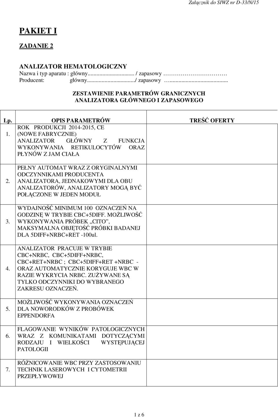 PEŁNY AUTOMAT WRAZ Z ORYGINALNYMI ODCZYNNIKAMI PRODUCENTA ANALIZATORA, JEDNAKOWYMI DLA OBU ANALIZATORÓW, ANALIZATORY MOGĄ BYĆ POŁĄCZONE W JEDEN MODUŁ WYDAJNOŚĆ MINIMUM 100 OZNACZEŃ NA GODZINĘ W