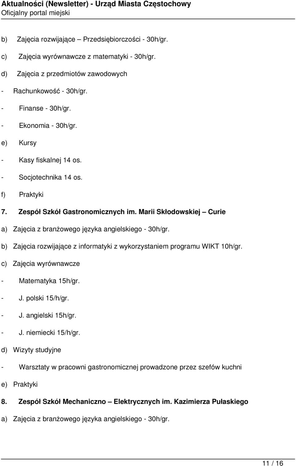 b) Zajęcia rozwijające z informatyki z wykorzystaniem programu WIKT 10h/gr. c) Zajęcia wyrównawcze - Matematyka 15h/gr. - J. polski 15/h/gr. - J. angielski 15h/gr. - J. niemiecki 15/h/gr.