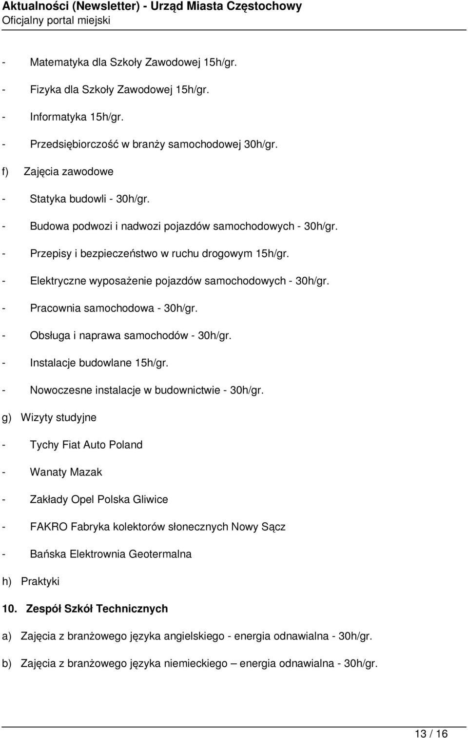 - Pracownia samochodowa - 30h/gr. - Obsługa i naprawa samochodów - 30h/gr. - Instalacje budowlane 15h/gr. - Nowoczesne instalacje w budownictwie - 30h/gr.