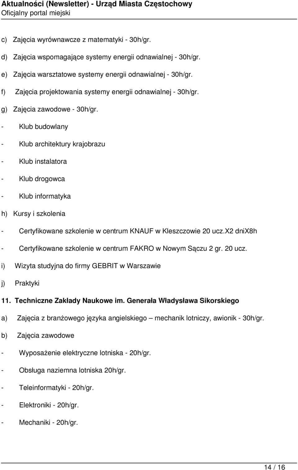 - Klub budowlany - Klub architektury krajobrazu - Klub instalatora - Klub drogowca - Klub informatyka h) Kursy i szkolenia - Certyfikowane szkolenie w centrum KNAUF w Kleszczowie 20 ucz.