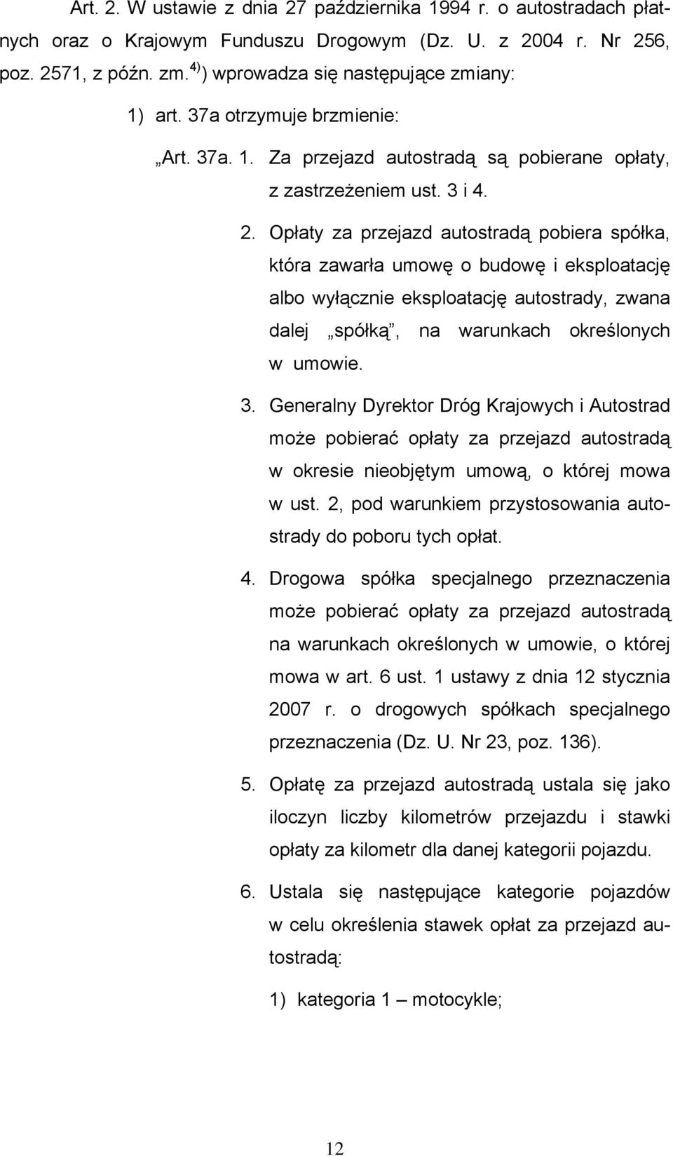 Opłaty za przejazd autostradą pobiera spółka, która zawarła umowę o budowę i eksploatację albo wyłącznie eksploatację autostrady, zwana dalej spółką, na warunkach określonych w umowie. 3.