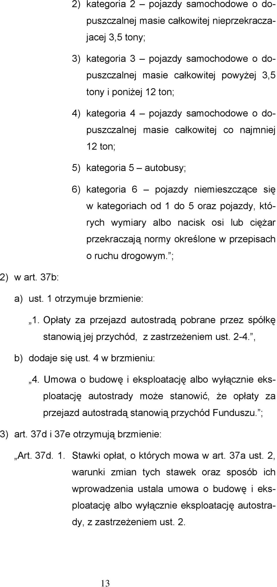 wymiary albo nacisk osi lub ciężar przekraczają normy określone w przepisach o ruchu drogowym. ; 2) w art. 37b: a) ust. 1 otrzymuje brzmienie: 1.