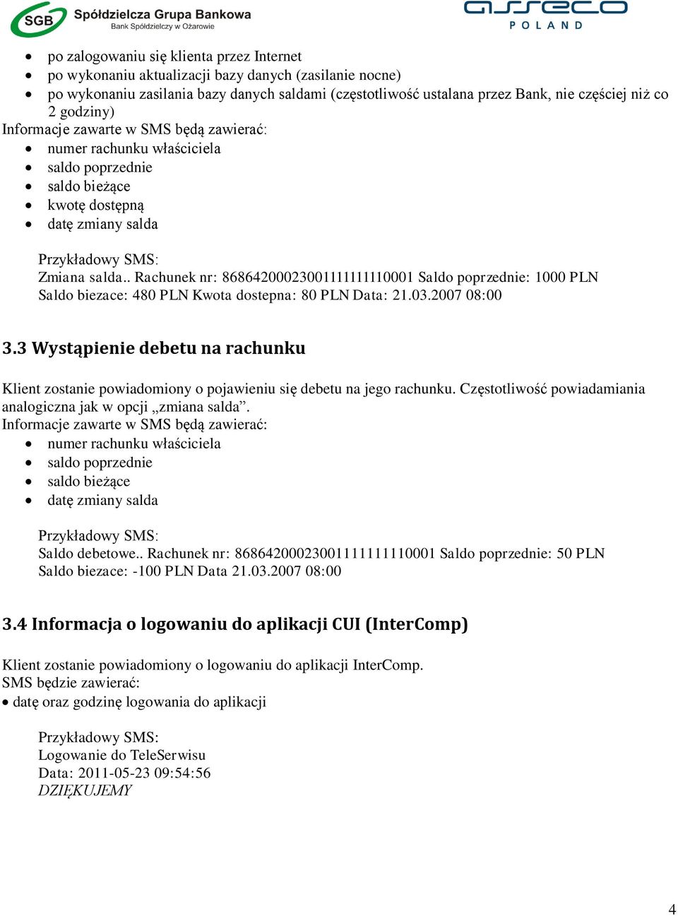 . Rachunek nr: 86864200023001111111110001 Saldo poprzednie: 1000 PLN Saldo biezace: 480 PLN Kwota dostepna: 80 PLN Data: 21.03.2007 08:00 3.