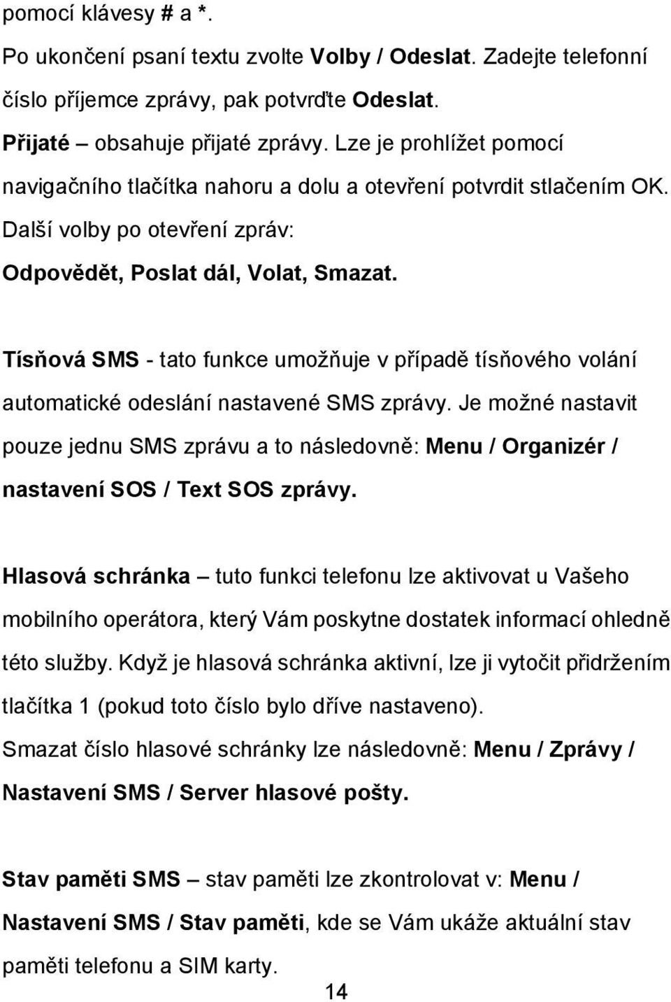 Tísňová SMS - tato funkce umožňuje v případě tísňového volání automatické odeslání nastavené SMS zprávy.