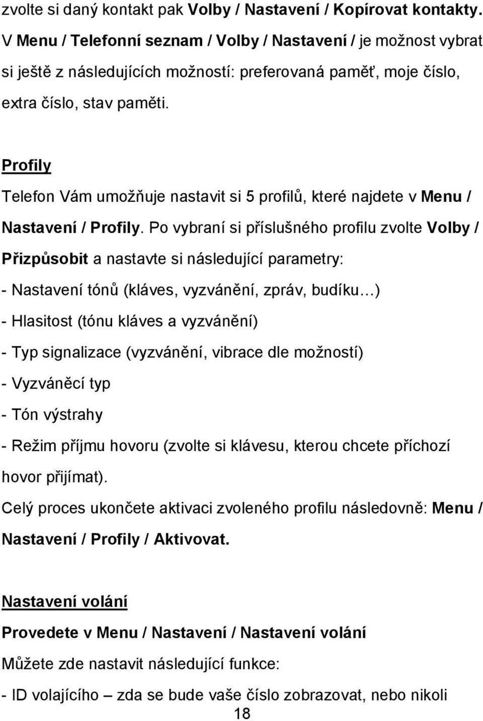 Profily Telefon Vám umožňuje nastavit si 5 profilů, které najdete v Menu / Nastavení / Profily.