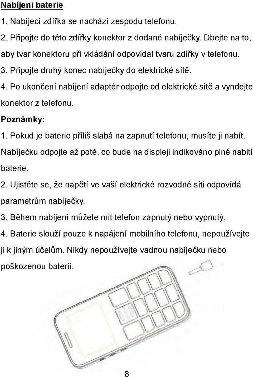 Po ukončení nabíjení adaptér odpojte od elektrické sítě a vyndejte konektor z telefonu. Poznámky: 1. Pokud je baterie příliš slabá na zapnutí telefonu, musíte ji nabít.