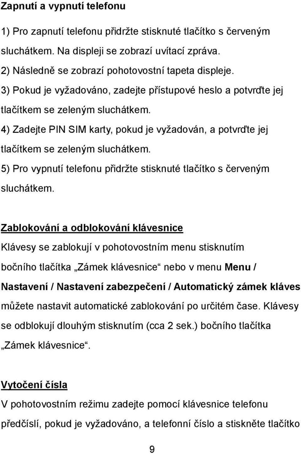 5) Pro vypnutí telefonu přidržte stisknuté tlačítko s červeným sluchátkem.