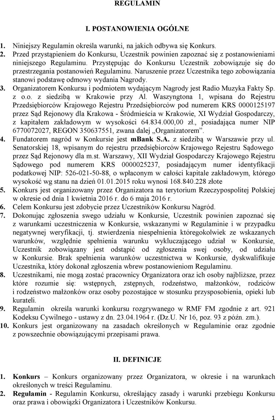 Naruszenie przez Uczestnika tego zobowiązania stanowi podstawę odmowy wydania Nagrody. 3. Organizatorem Konkursu i podmiotem wydającym Nagrody jest Radio Muzyka Fakty Sp. z o.o. z siedzibą w Krakowie przy Al.