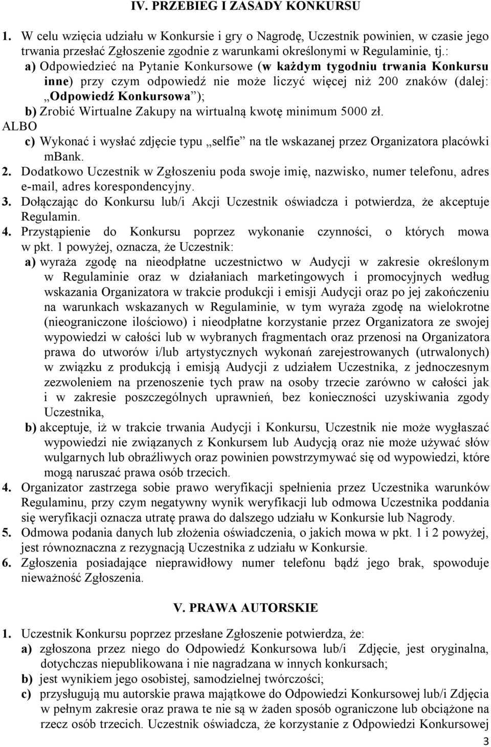 na wirtualną kwotę minimum 5000 zł. ALBO c) Wykonać i wysłać zdjęcie typu selfie na tle wskazanej przez Organizatora placówki mbank. 2.