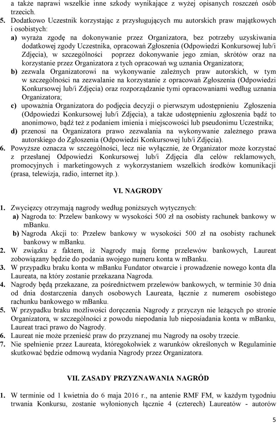 opracowań Zgłoszenia (Odpowiedzi Konkursowej lub/i Zdjęcia), w szczególności poprzez dokonywanie jego zmian, skrótów oraz na korzystanie przez Organizatora z tych opracowań wg uznania Organizatora;