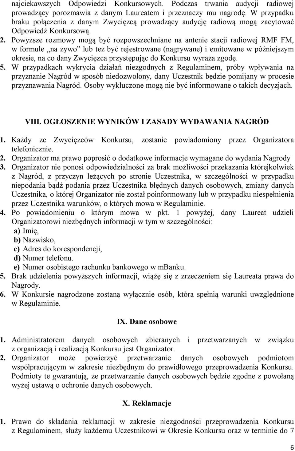 Powyższe rozmowy mogą być rozpowszechniane na antenie stacji radiowej RMF FM, w formule na żywo lub też być rejestrowane (nagrywane) i emitowane w późniejszym okresie, na co dany Zwycięzca