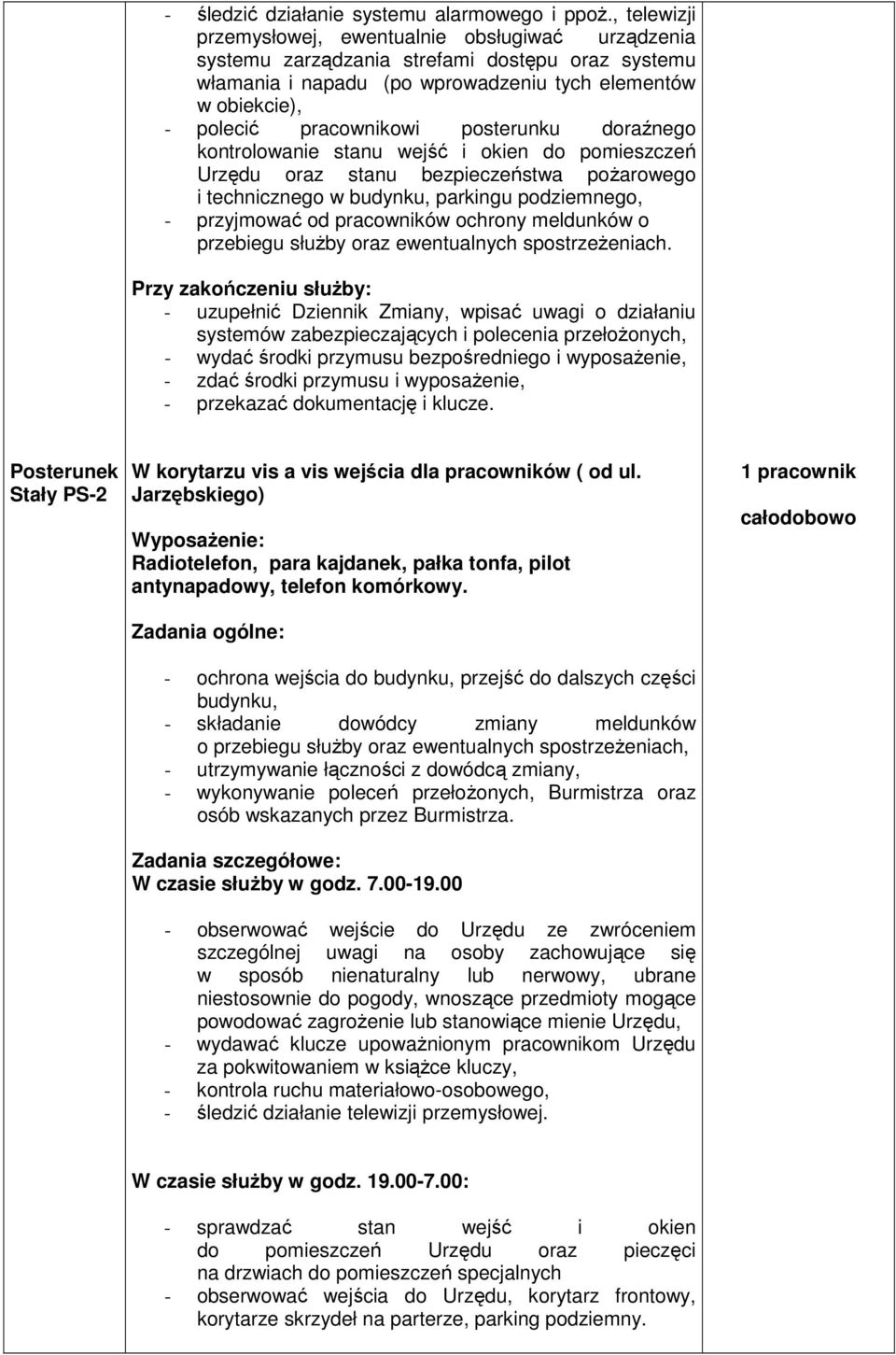 posterunku doraźnego kontrolowanie stanu wejść i okien do pomieszczeń Urzędu oraz stanu bezpieczeństwa poŝarowego i technicznego w budynku, parkingu podziemnego, - przyjmować od pracowników ochrony