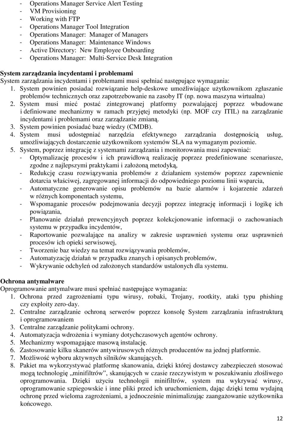 spełniać następujące wymagania: 1. System powinien posiadać rozwiązanie help-deskowe umożliwiające użytkownikom zgłaszanie problemów technicznych oraz zapotrzebowanie na zasoby IT (np.