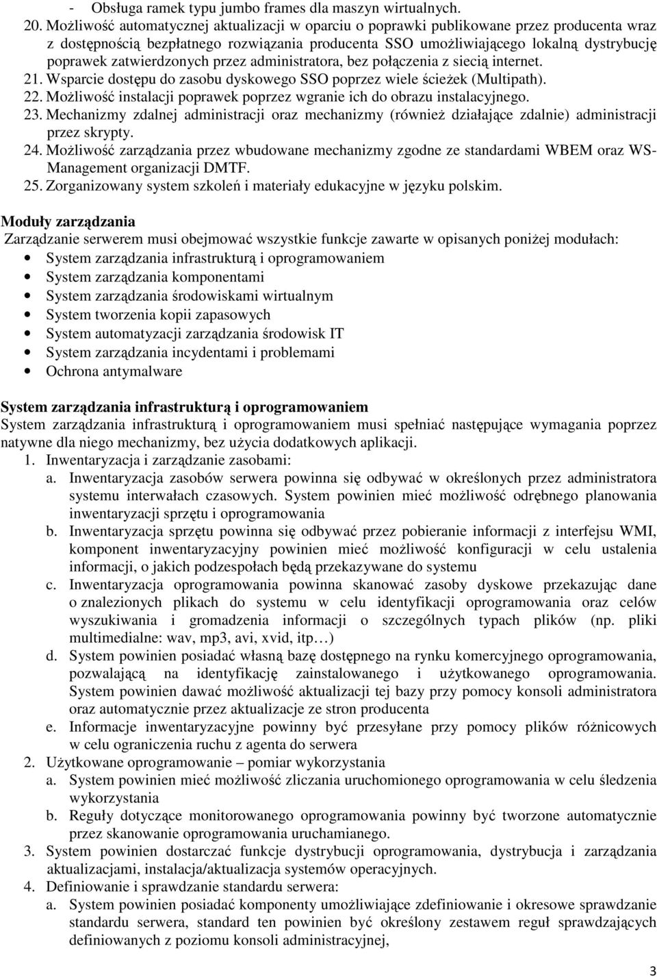 zatwierdzonych przez administratora, bez połączenia z siecią internet. 21. Wsparcie dostępu do zasobu dyskowego SSO poprzez wiele ścieżek (Multipath). 22.