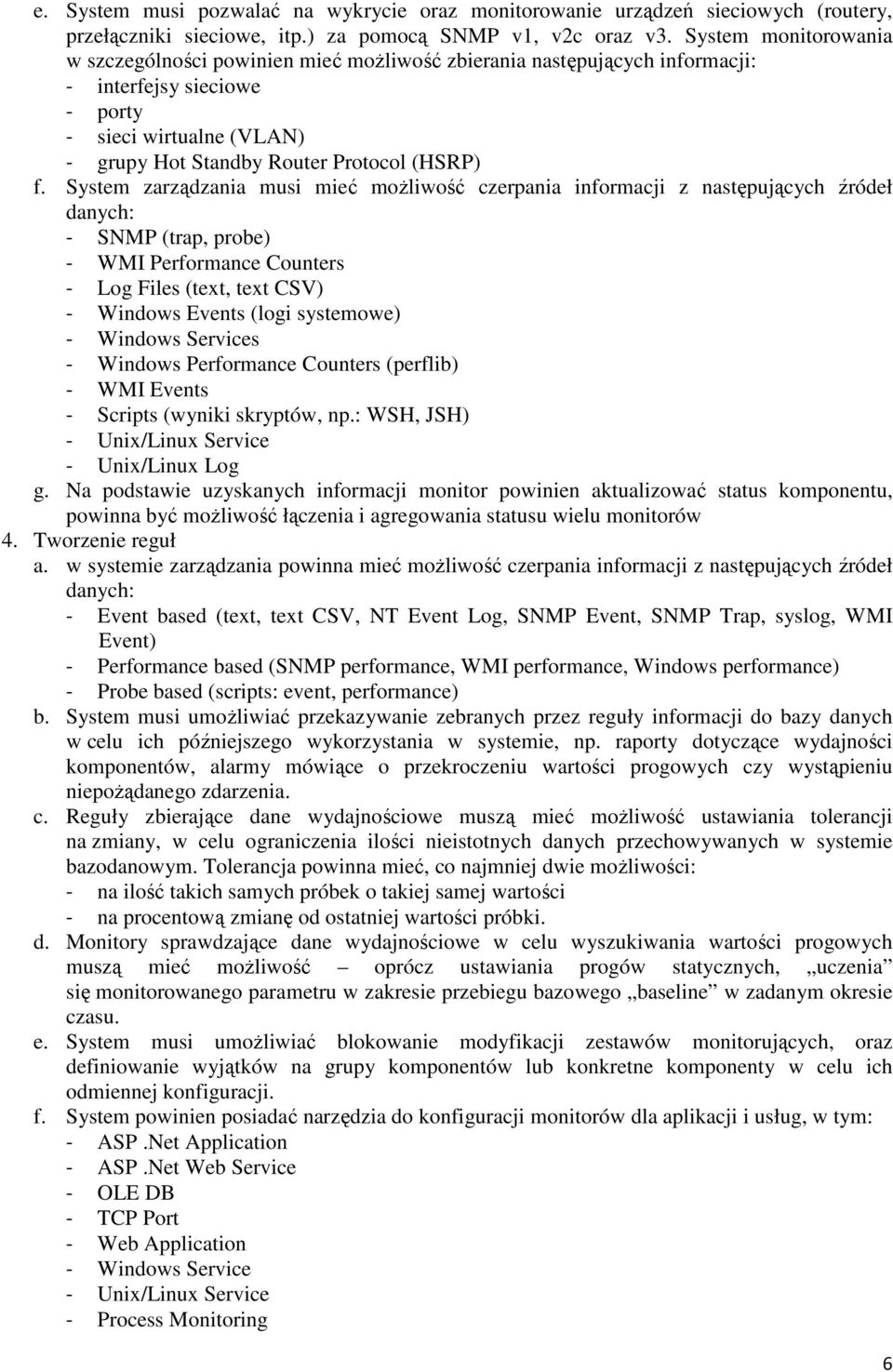 System zarządzania musi mieć możliwość czerpania informacji z następujących źródeł danych: - SNMP (trap, probe) - WMI Performance Counters - Log Files (text, text CSV) - Windows Events (logi