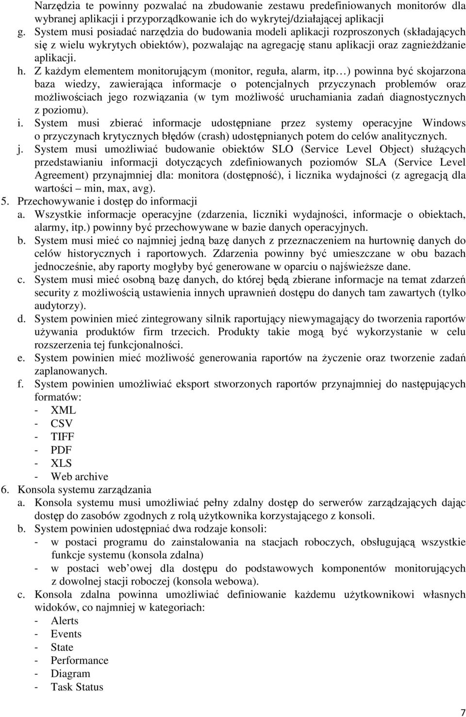 Z każdym elementem monitorującym (monitor, reguła, alarm, itp ) powinna być skojarzona baza wiedzy, zawierająca informacje o potencjalnych przyczynach problemów oraz możliwościach jego rozwiązania (w