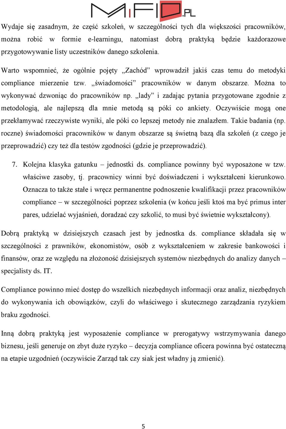 Można to wykonywać dzwoniąc do pracowników np. lady i zadając pytania przygotowane zgodnie z metodologią, ale najlepszą dla mnie metodą są póki co ankiety.