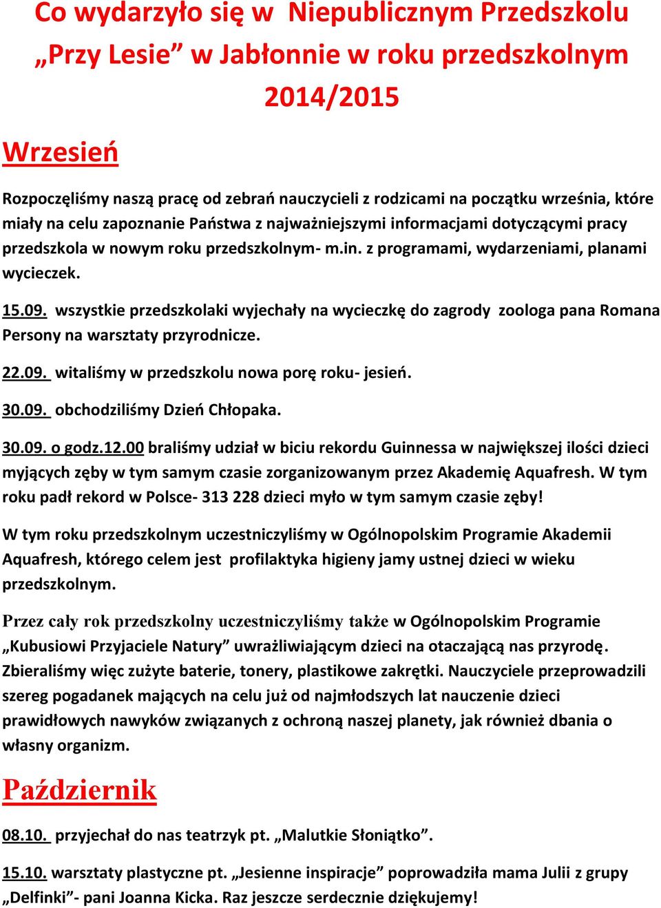 wszystkie przedszkolaki wyjechały na wycieczkę do zagrody zoologa pana Romana Persony na warsztaty przyrodnicze. 22.09. witaliśmy w przedszkolu nowa porę roku- jesień. 30.09. obchodziliśmy Dzień Chłopaka.