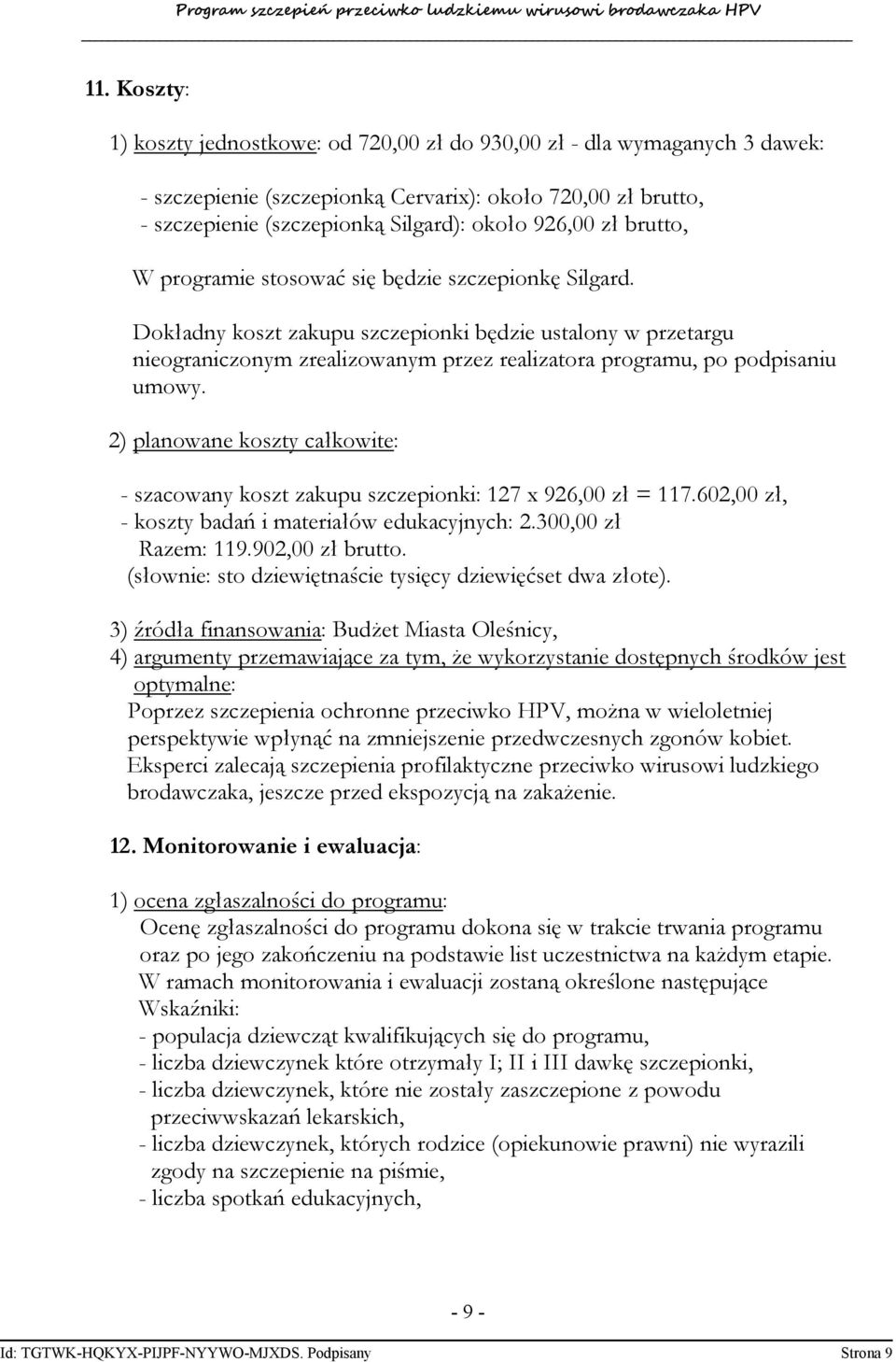 Dokładny koszt zakupu szczepionki będzie ustalony w przetargu nieograniczonym zrealizowanym przez realizatora programu, po podpisaniu umowy.