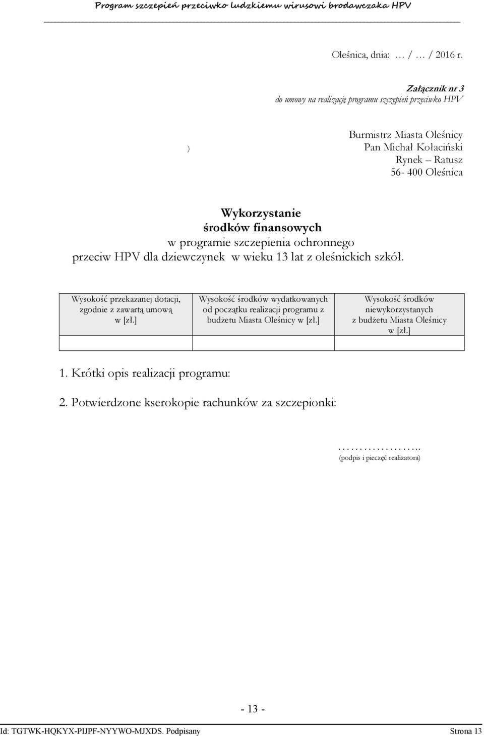 finansowych w programie szczepienia ochronnego przeciw HPV dla dziewczynek w wieku 13 lat z oleśnickich szkół. Wysokość przekazanej dotacji, zgodnie z zawartą umową w [zł.