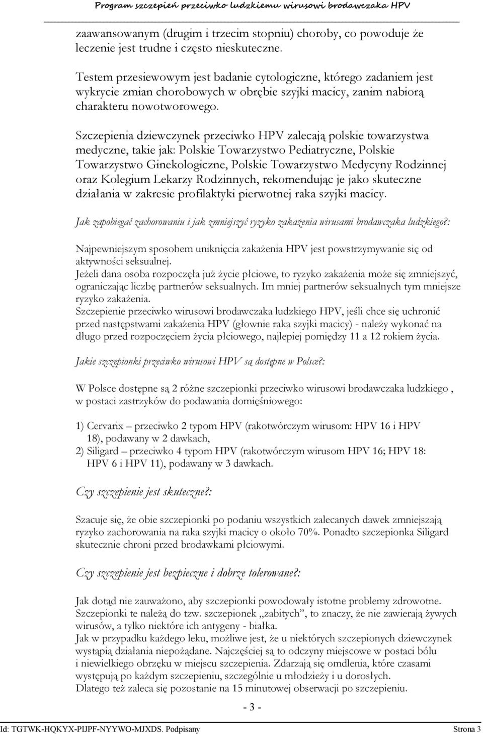 Szczepienia dziewczynek przeciwko HPV zalecają polskie towarzystwa medyczne, takie jak: Polskie Towarzystwo Pediatryczne, Polskie Towarzystwo Ginekologiczne, Polskie Towarzystwo Medycyny Rodzinnej