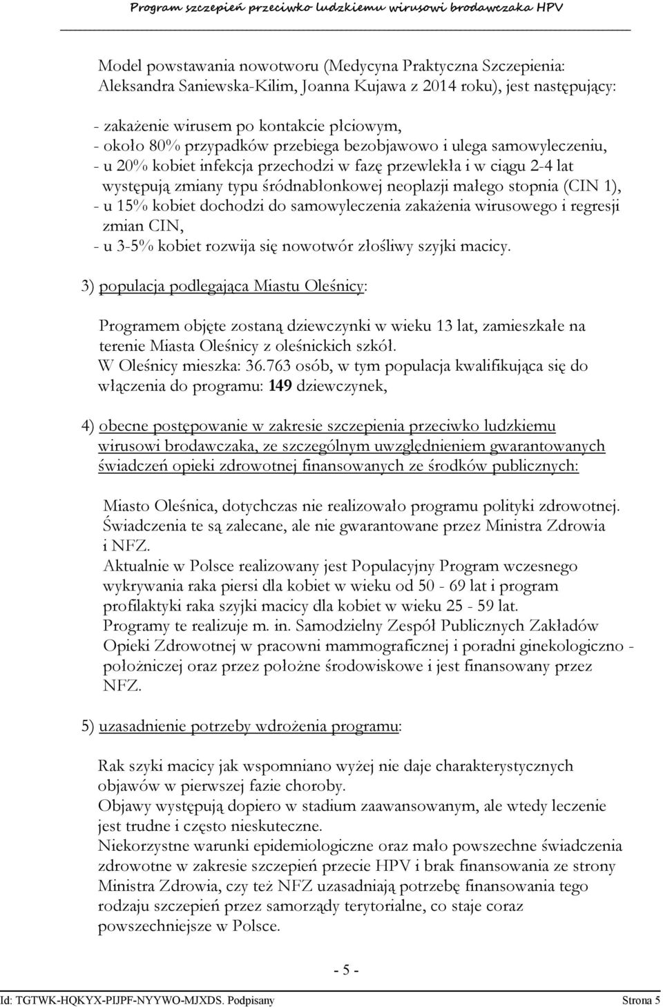 - u 15% kobiet dochodzi do samowyleczenia zakażenia wirusowego i regresji zmian CIN, - u 3-5% kobiet rozwija się nowotwór złośliwy szyjki macicy.