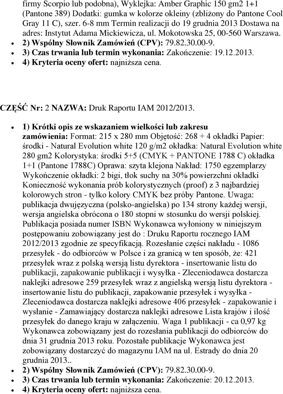 3) Czas trwania lub termin wykonania: Zakończenie: 19.12.2013. 4) Kryteria oceny ofert: najniższa cena. CZĘŚĆ Nr: 2 NAZWA: Druk Raportu IAM 2012/2013.