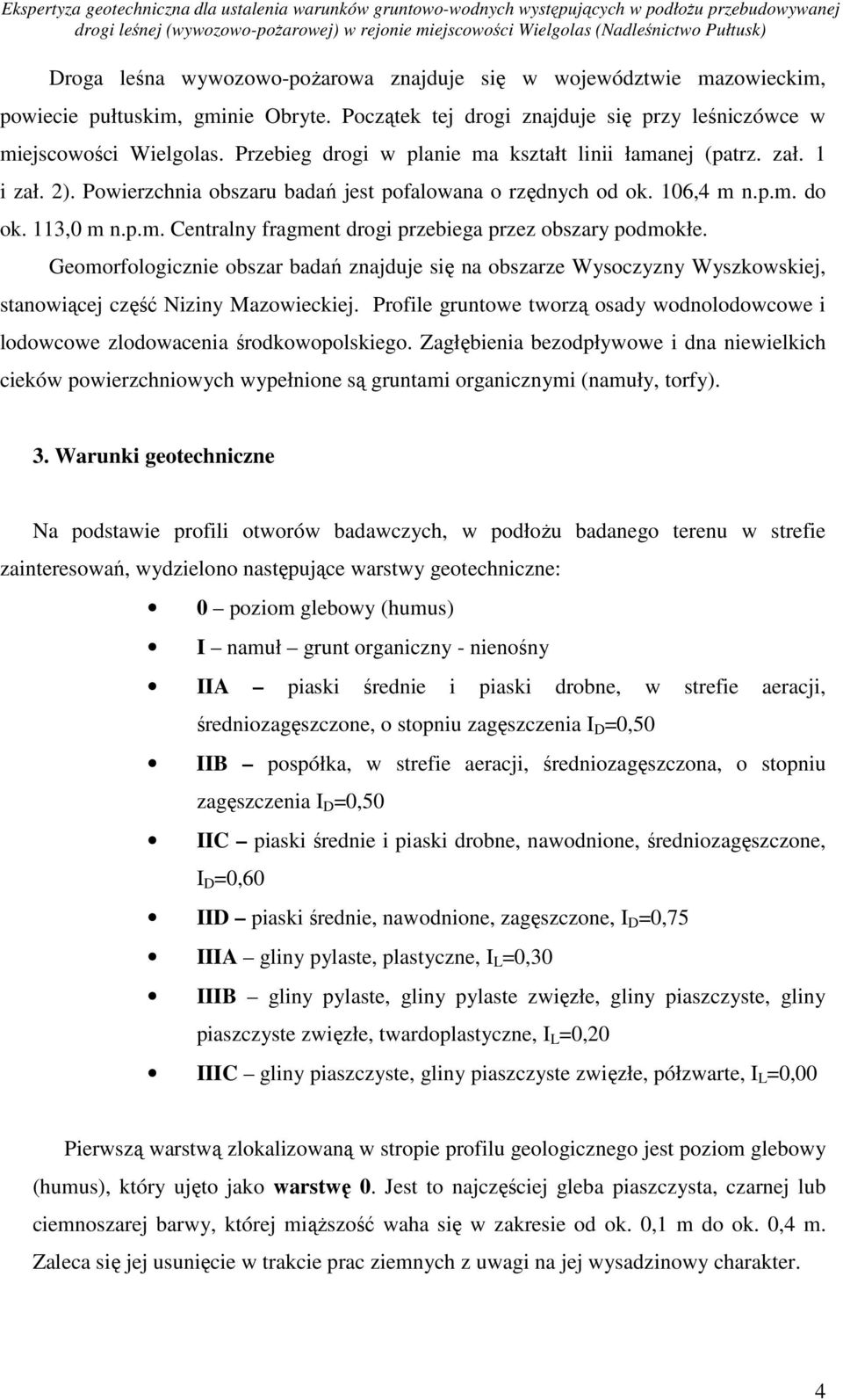 2). Poierzchnia obszaru badań jest pofaloana o rzędnych od ok. 106,4 m n.p.m. do ok. 113,0 m n.p.m. Centralny fragment drogi przebiega przez obszary podmokłe.