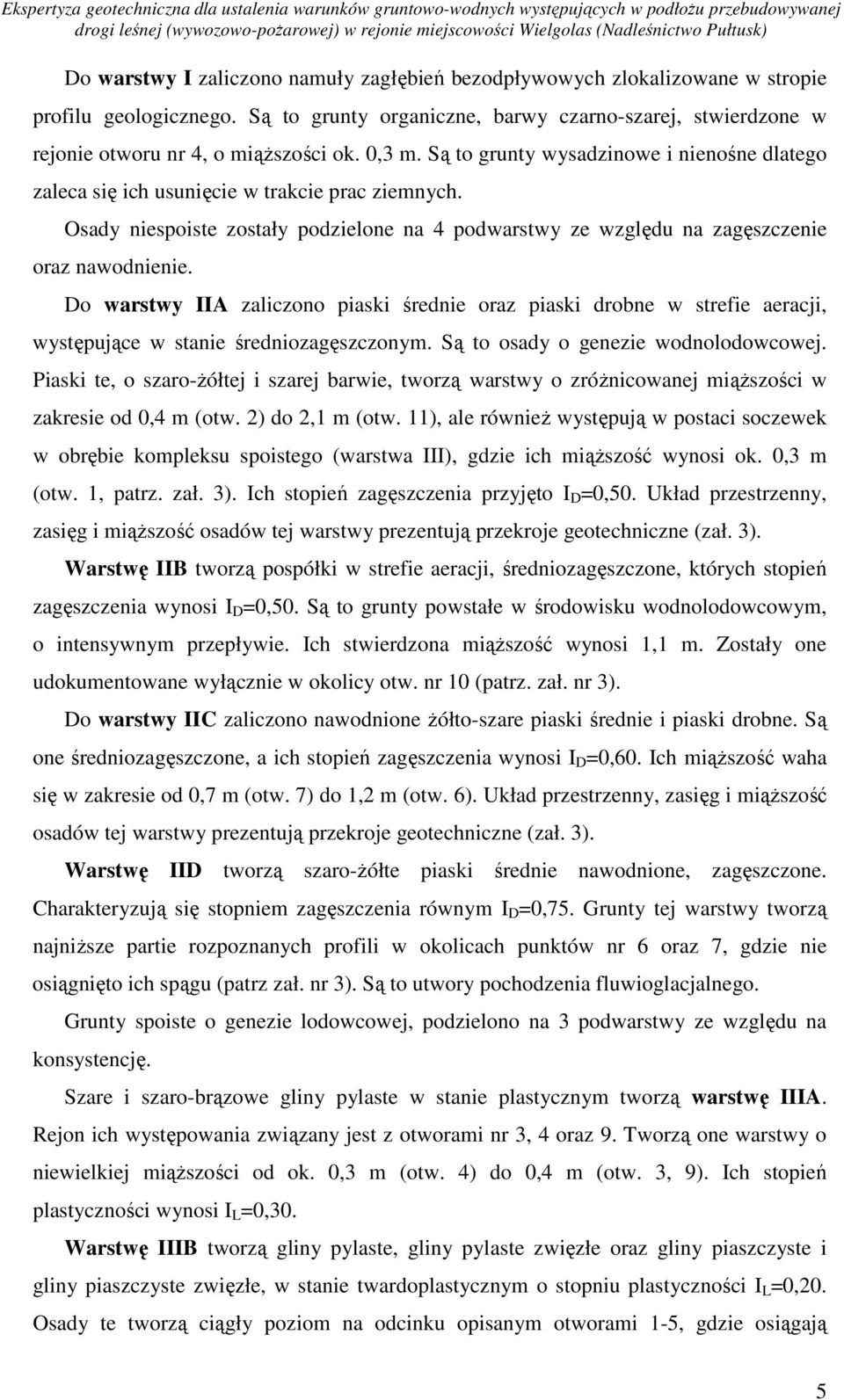 Są to grunty ysadzinoe i nienośne dlatego zaleca się ich usunięcie trakcie prac ziemnych. Osady niespoiste zostały podzielone na 4 podarsty ze zględu na zagęszczenie oraz naodnienie.