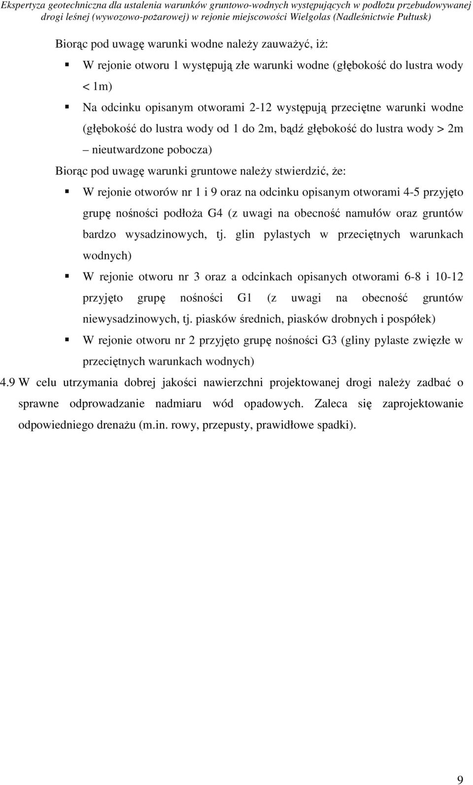 głębokość do lustra ody > 2m nieutardzone pobocza) Biorąc pod uagę arunki gruntoe należy stierdzić, że: W rejonie otoró nr 1 i 9 oraz na odcinku opisanym otorami 4-5 przyjęto grupę nośności podłoża