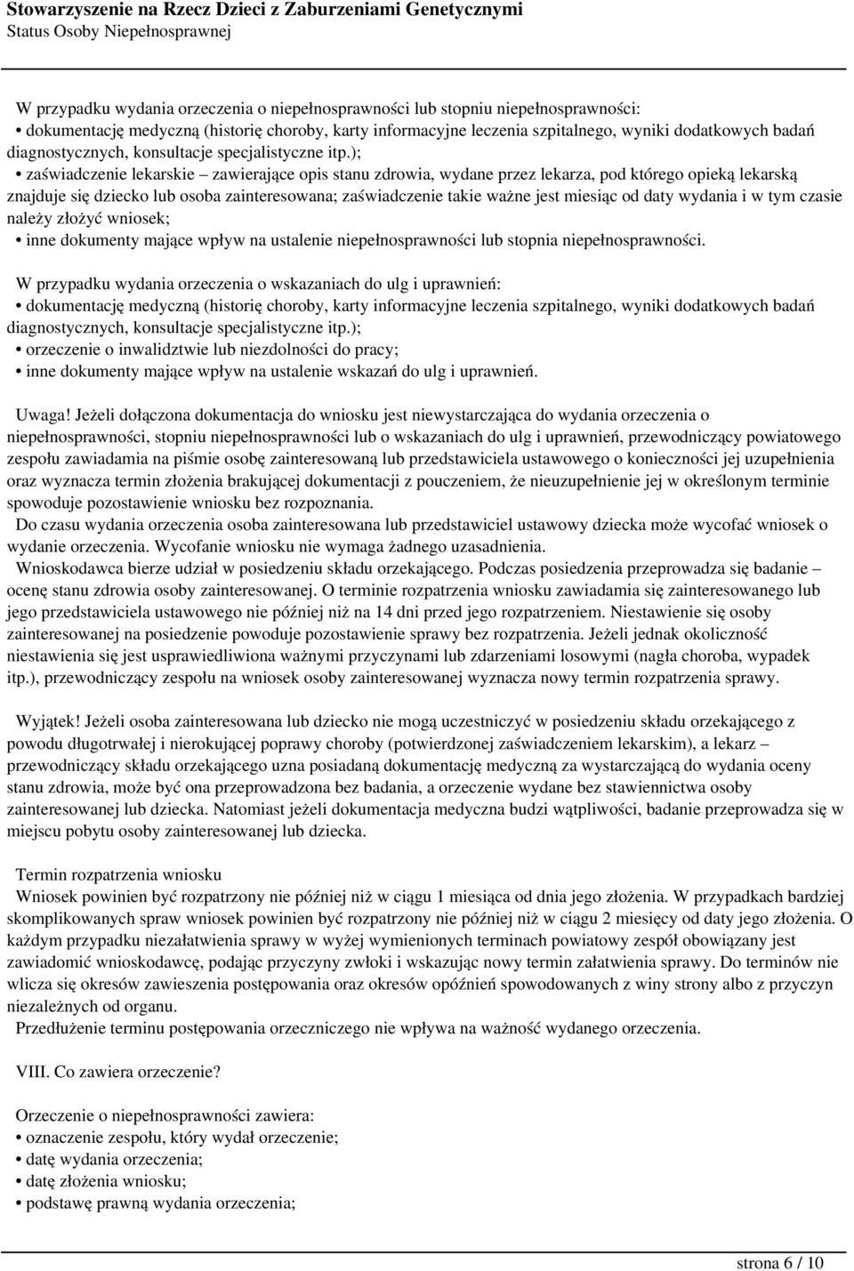 ); zaświadczenie lekarskie zawierające opis stanu zdrowia, wydane przez lekarza, pod którego opieką lekarską znajduje się dziecko lub osoba zainteresowana; zaświadczenie takie ważne jest miesiąc od