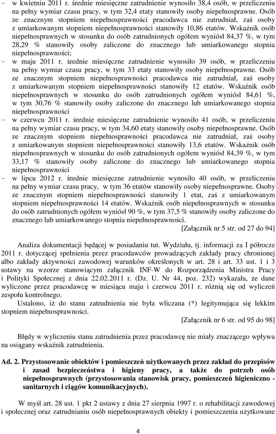 Wskaźnik osób niepełnosprawnych w stosunku do osób zatrudnionych ogółem wyniósł 84,37 %, w tym 28,29 % stanowiły osoby zaliczone do znacznego lub umiarkowanego stopnia - w maju 2011 r.