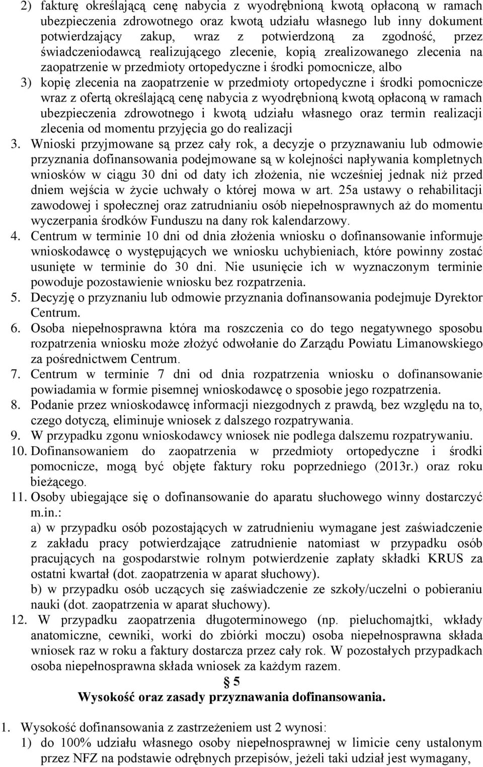 przedmioty ortopedyczne i środki pomocnicze wraz z ofertą określającą cenę nabycia z wyodrębnioną kwotą opłaconą w ramach ubezpieczenia zdrowotnego i kwotą udziału własnego oraz termin realizacji