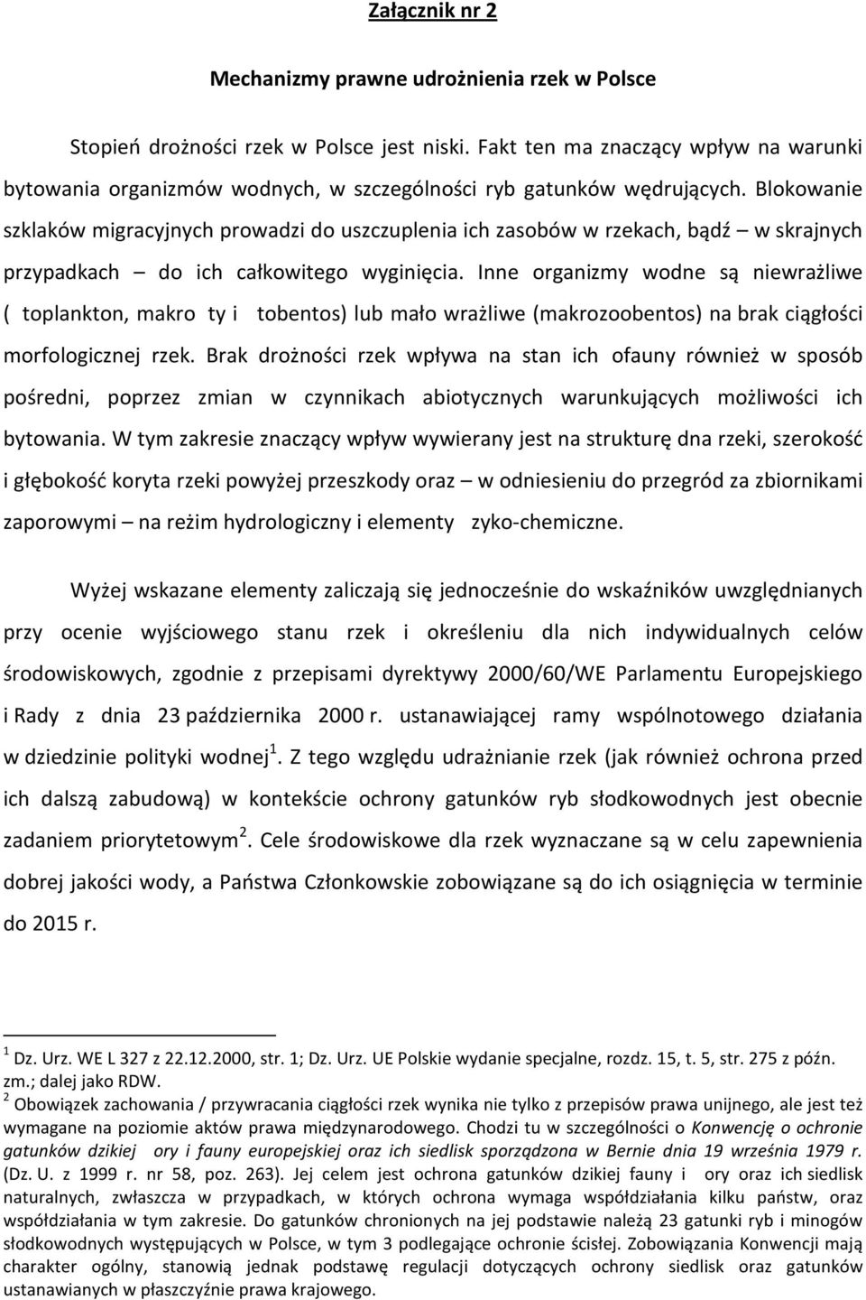 Blokowanie szklaków migracyjnych prowadzi do uszczuplenia ich zasobów w rzekach, bądź w skrajnych przypadkach do ich całkowitego wyginięcia.