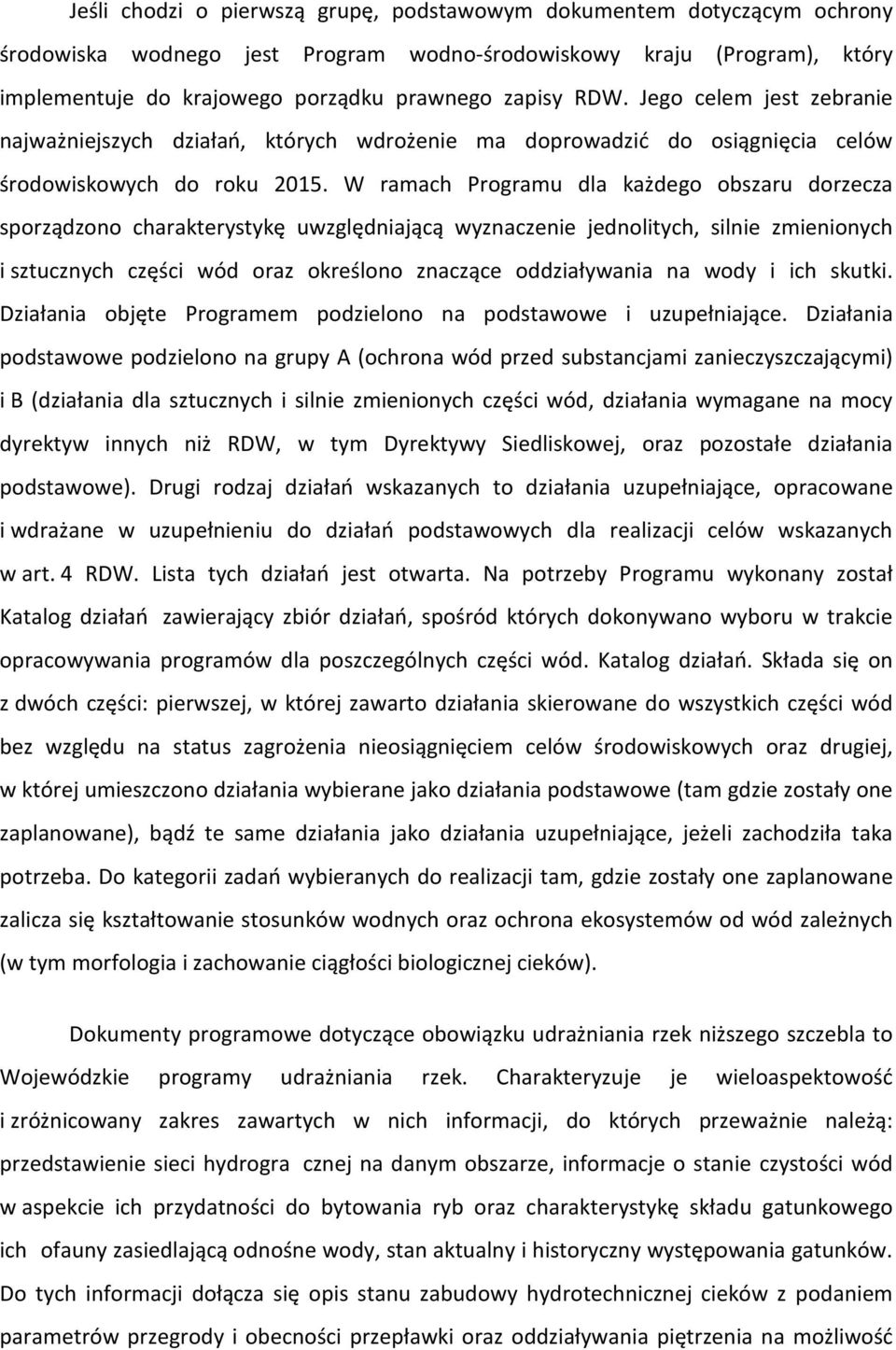 W ramach Programu dla każdego obszaru dorzecza sporządzono charakterystykę uwzględniającą wyznaczenie jednolitych, silnie zmienionych i sztucznych części wód oraz określono znaczące oddziaływania na