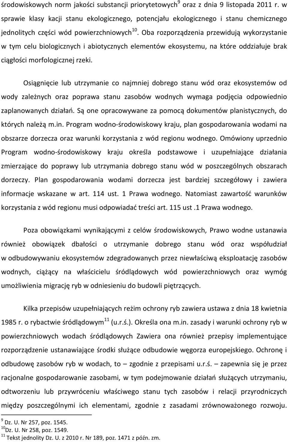 Oba rozporządzenia przewidują wykorzystanie w tym celu biologicznych i abiotycznych elementów ekosystemu, na które oddziałuje brak ciągłości morfologicznej rzeki.