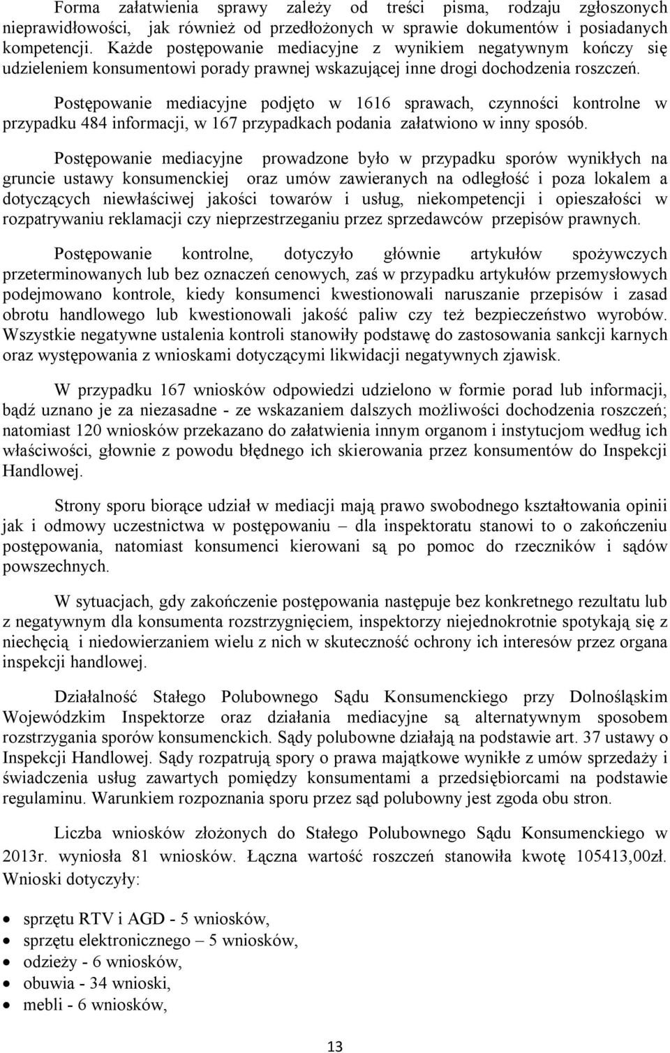 Postępowanie mediacyjne podjęto w 1616 sprawach, czynności kontrolne w przypadku 484 informacji, w 167 przypadkach podania załatwiono w inny sposób.