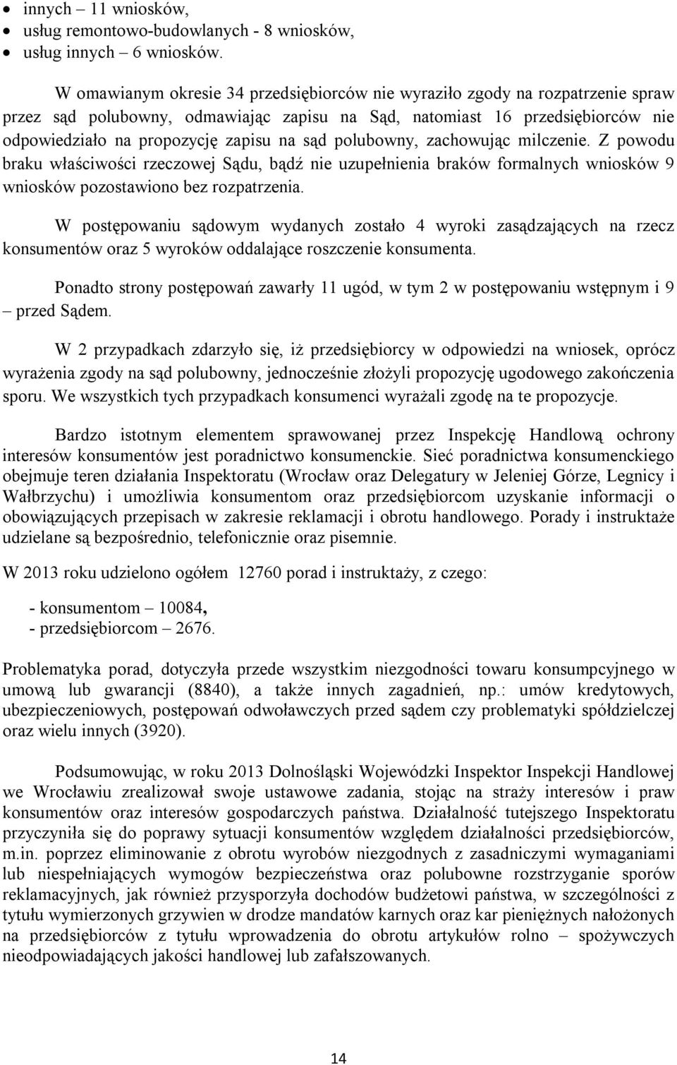 sąd polubowny, zachowując milczenie. Z powodu braku właściwości rzeczowej Sądu, bądź nie uzupełnienia braków formalnych wniosków 9 wniosków pozostawiono bez rozpatrzenia.