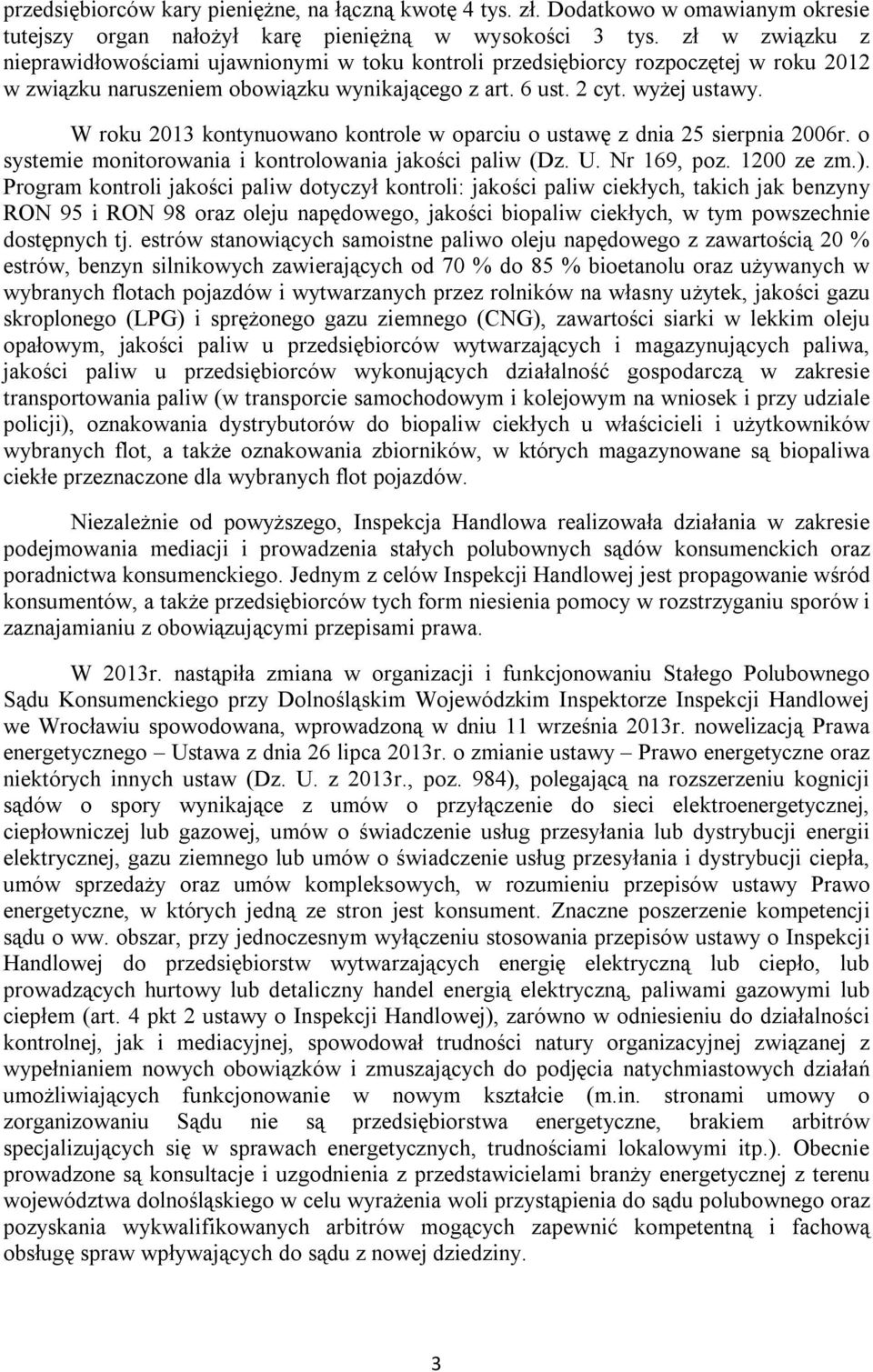 W roku 2013 kontynuowano kontrole w oparciu o ustawę z dnia 25 sierpnia 2006r. o systemie monitorowania i kontrolowania jakości paliw (Dz. U. Nr 169, poz. 1200 ze zm.).