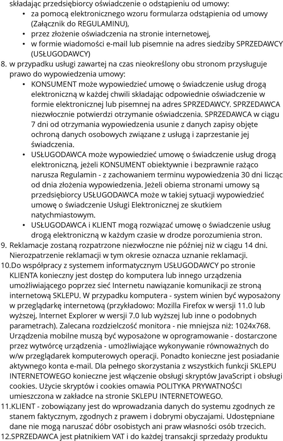 w przypadku usługi zawartej na czas nieokreślony obu stronom przysługuje prawo do wypowiedzenia umowy: KONSUMENT może wypowiedzieć umowę o świadczenie usług drogą elektroniczną w każdej chwili