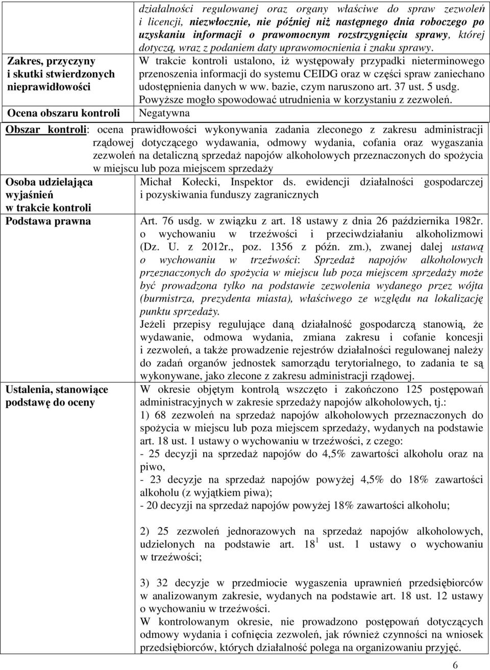 W trakcie kontroli ustalono, iŝ występowały przypadki nieterminowego przenoszenia informacji do systemu CEIDG oraz w części spraw zaniechano udostępnienia danych w ww. bazie, czym naruszono art.