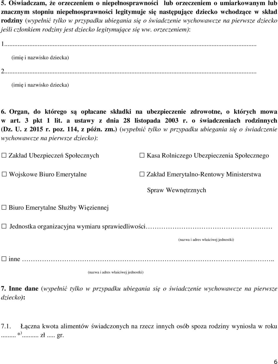 .. (imię i nazwisko dziecka) 6. Organ, do którego są opłacane składki na ubezpieczenie zdrowotne, o których mowa w art. 3 pkt 1 lit. a ustawy z dnia 28 listopada 2003 r.