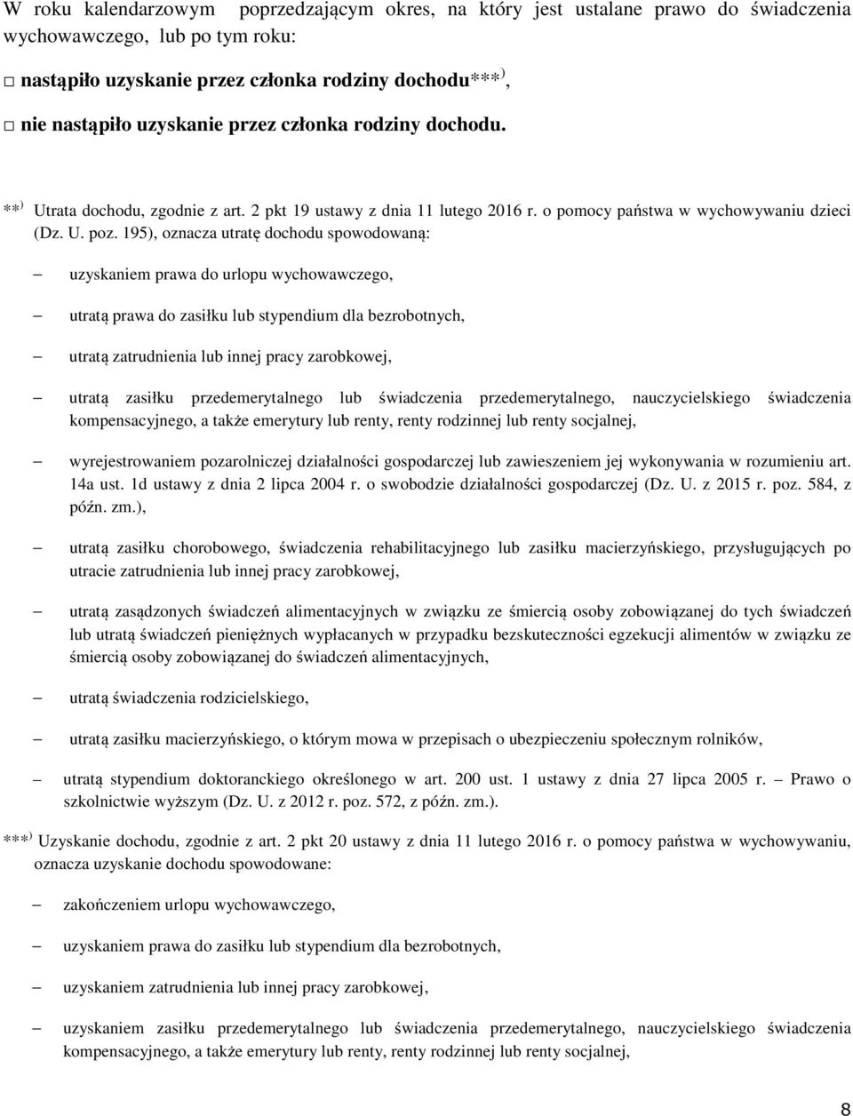 195), oznacza utratę dochodu spowodowaną: uzyskaniem prawa do urlopu wychowawczego, utratą prawa do zasiłku lub stypendium dla bezrobotnych, utratą zatrudnienia lub innej pracy zarobkowej, utratą