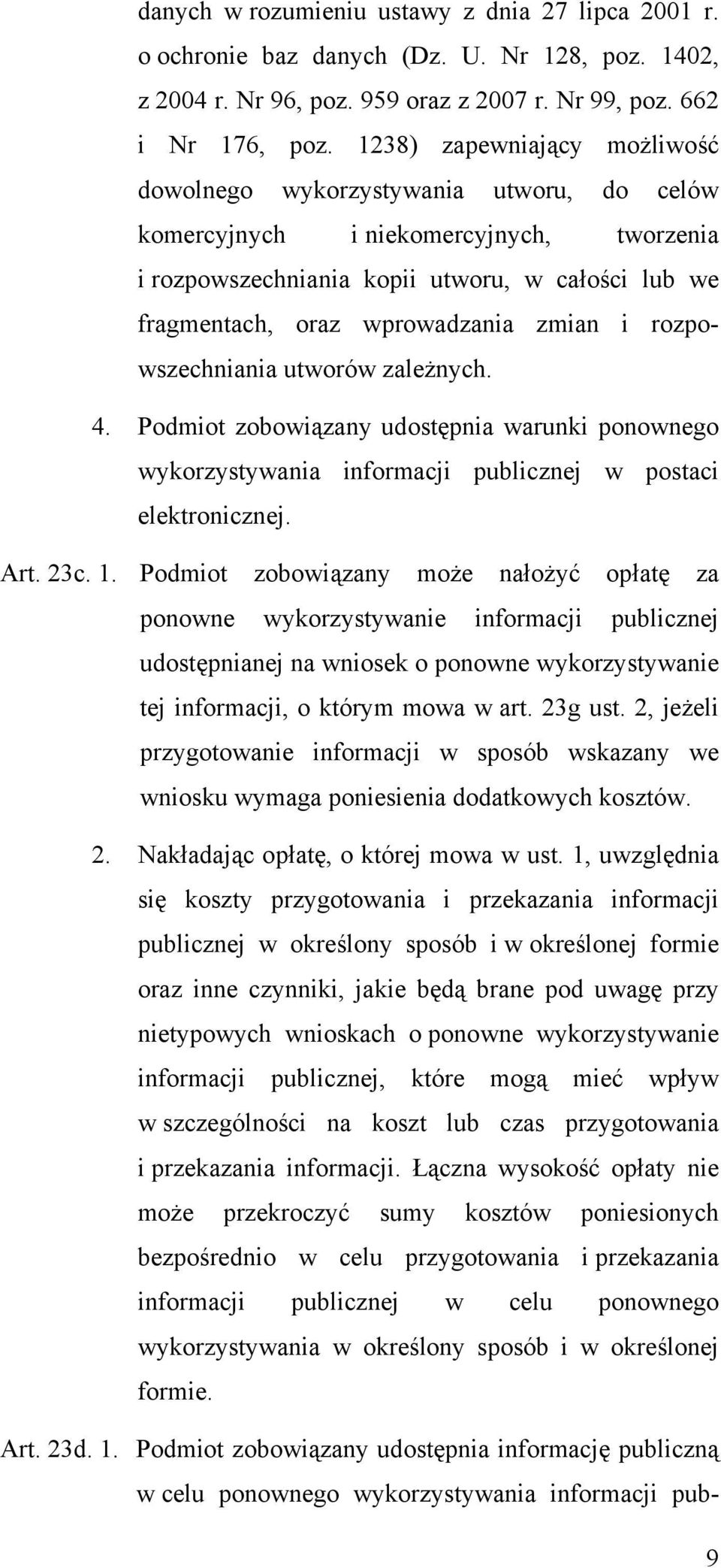 zmian i rozpowszechniania utworów zależnych. 4. Podmiot zobowiązany udostępnia warunki ponownego wykorzystywania informacji publicznej w postaci elektronicznej. Art. 23c. 1.