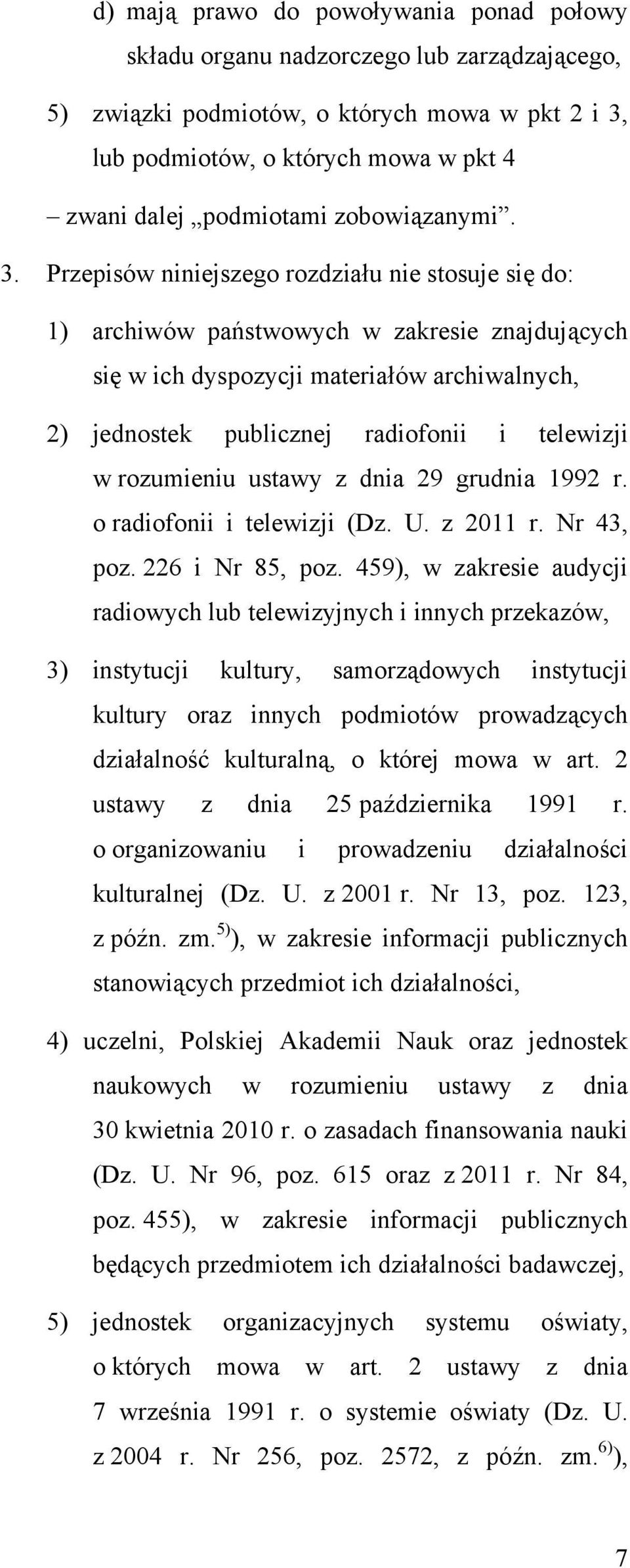 Przepisów niniejszego rozdziału nie stosuje się do: 1) archiwów państwowych w zakresie znajdujących się w ich dyspozycji materiałów archiwalnych, 2) jednostek publicznej radiofonii i telewizji w