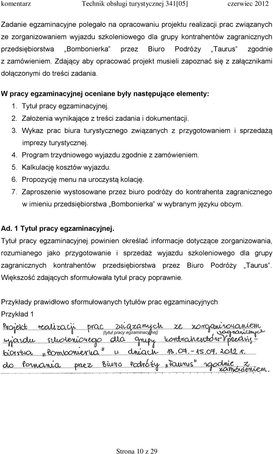 W pracy egzaminacyjnej oceniane były następujące elementy: 1. Tytuł pracy egzaminacyjnej. 2. Założenia wynikające z treści zadania i dokumentacji. 3.