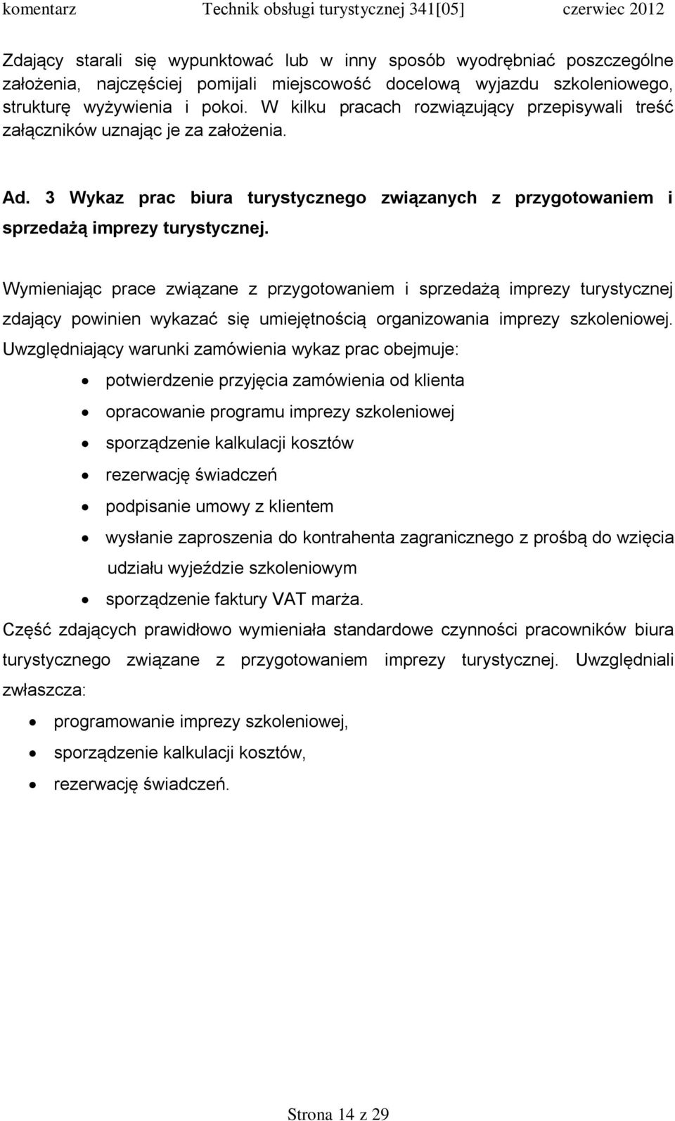 Wymieniając prace związane z przygotowaniem i sprzedażą imprezy turystycznej zdający powinien wykazać się umiejętnością organizowania imprezy szkoleniowej.