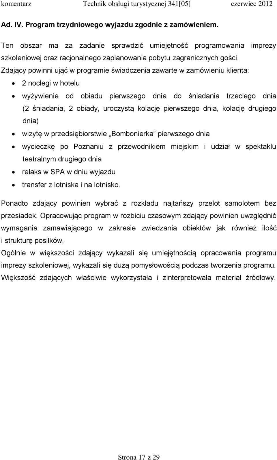 kolację pierwszego dnia, kolację drugiego dnia) wizytę w przedsiębiorstwie Bombonierka pierwszego dnia wycieczkę po Poznaniu z przewodnikiem miejskim i udział w spektaklu teatralnym drugiego dnia