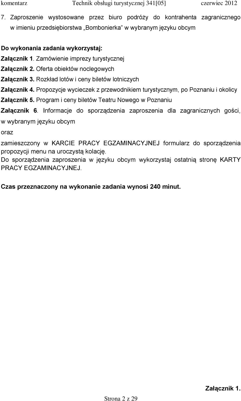 Propozycje wycieczek z przewodnikiem turystycznym, po Poznaniu i okolicy Załącznik 5. Program i ceny biletów Teatru Nowego w Poznaniu Załącznik 6.